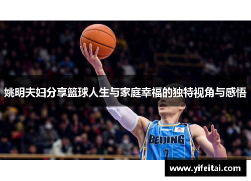 姚明夫妇分享篮球人生与家庭幸福的独特视角与感悟