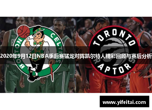 2020年9月12日NBA季后赛猛龙对阵凯尔特人精彩回顾与赛后分析