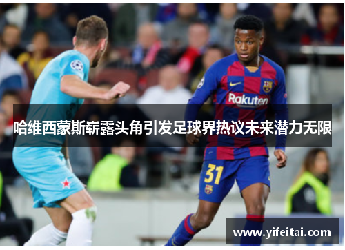 哈维西蒙斯崭露头角引发足球界热议未来潜力无限