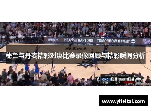 秘鲁与丹麦精彩对决比赛录像回顾与精彩瞬间分析